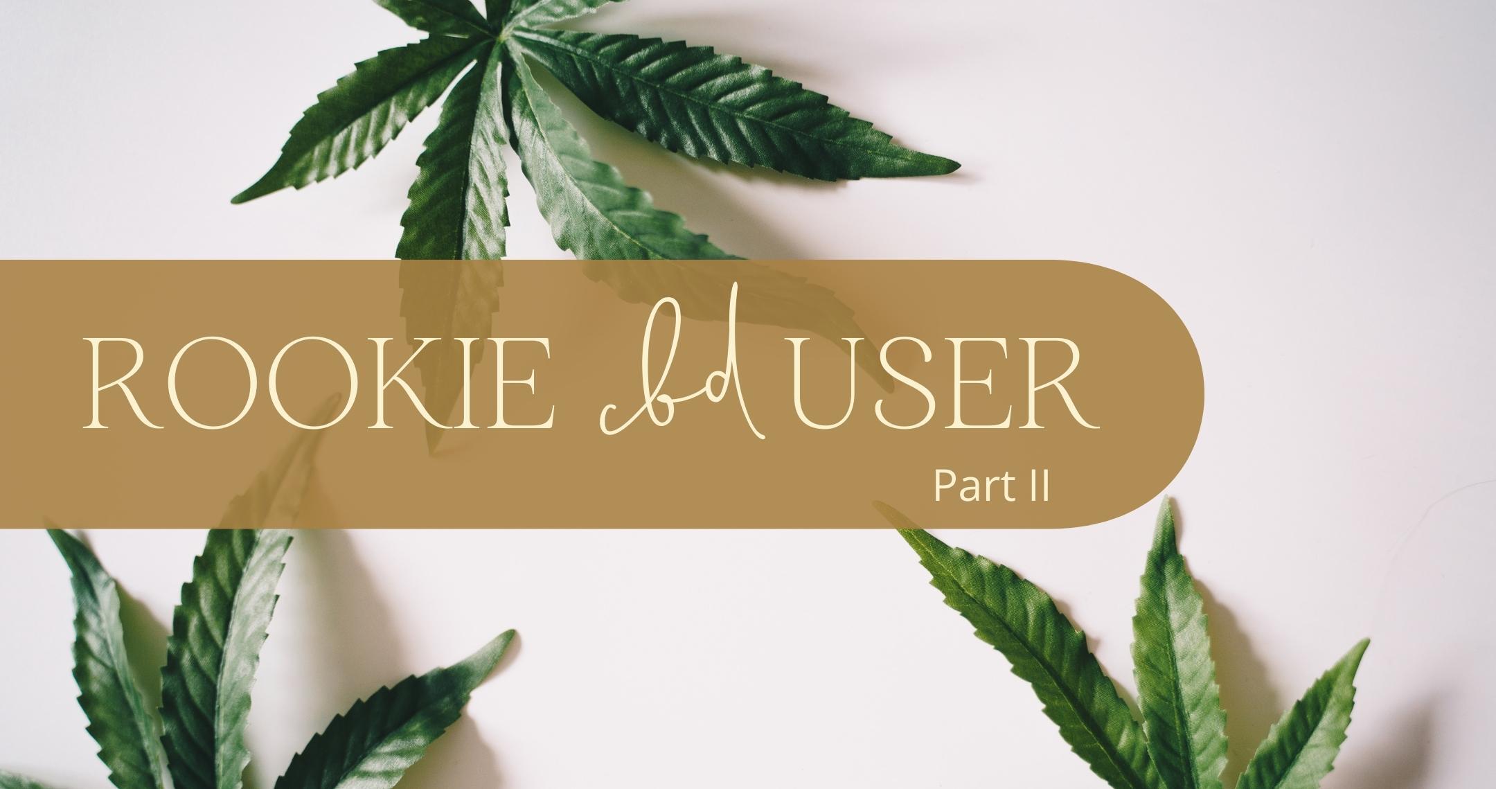 Rookie CBD User, Pt. II